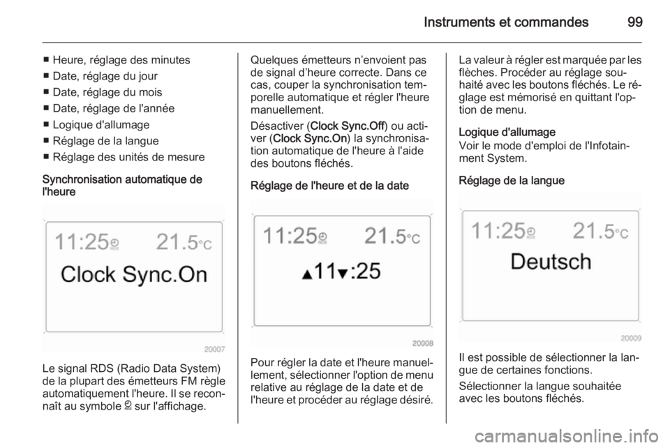 OPEL ANTARA 2015  Manuel dutilisation (in French) Instruments et commandes99
■ Heure, réglage des minutes
■ Date, réglage du jour
■ Date, réglage du mois
■ Date, réglage de l'année
■ Logique d'allumage
■ Réglage de la langue