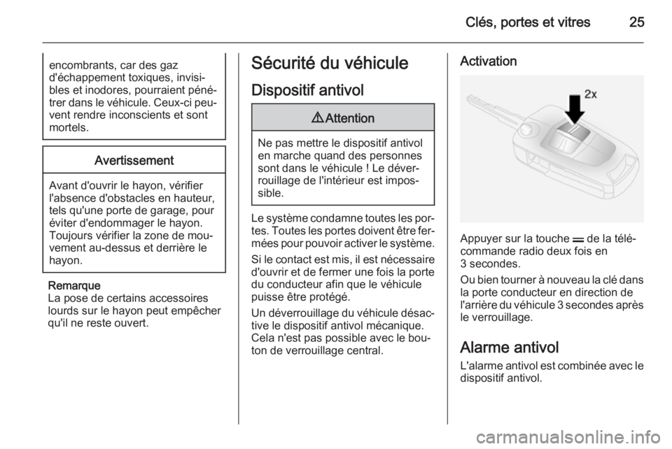 OPEL ANTARA 2015  Manuel dutilisation (in French) Clés, portes et vitres25encombrants, car des gaz
d'échappement toxiques, invisi‐
bles et inodores, pourraient péné‐
trer dans le véhicule. Ceux-ci peu‐ vent rendre inconscients et sont
