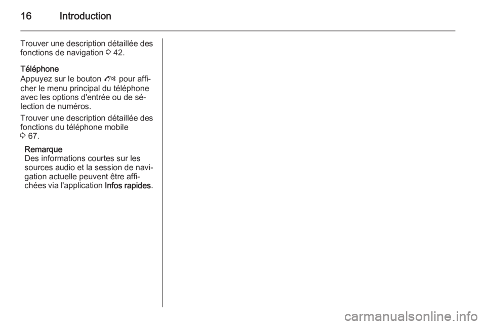 OPEL MOKKA 2014  Manuel multimédia (in French) 16Introduction
Trouver une description détaillée des
fonctions de navigation  3 42.
Téléphone
Appuyez sur le bouton  O pour affi‐
cher le menu principal du téléphone
avec les options d'ent