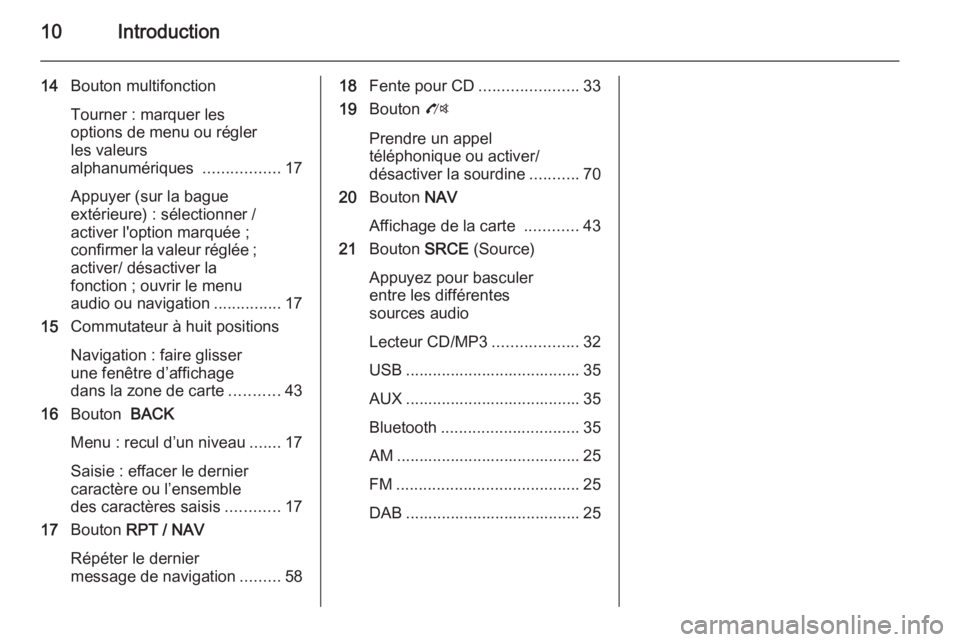 OPEL MOKKA 2014  Manuel multimédia (in French) 10Introduction
14Bouton multifonction
Tourner : marquer les
options de menu ou régler
les valeurs
alphanumériques  .................17
Appuyer (sur la bague
extérieure) : sélectionner /
activer l&
