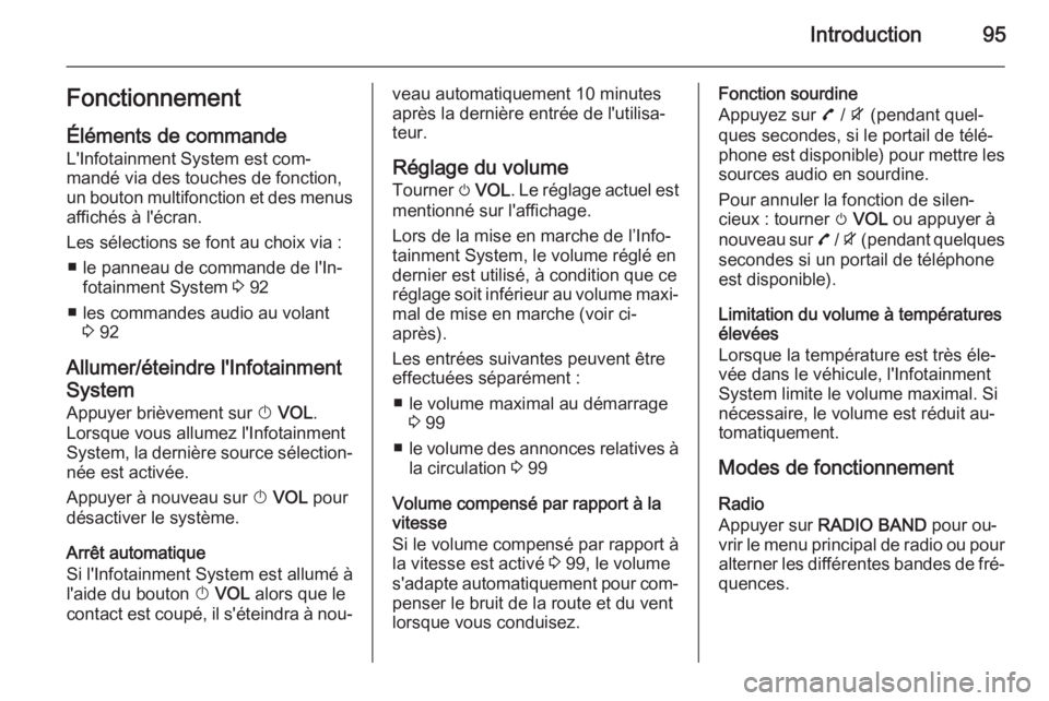 OPEL MOKKA 2015.5  Manuel multimédia (in French) Introduction95Fonctionnement
Éléments de commande
L'Infotainment System est com‐
mandé via des touches de fonction,
un bouton multifonction et des menus affichés à l'écran.
Les sélect