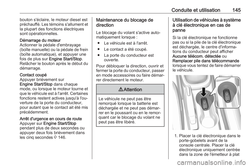 OPEL MOKKA X 2018  Manuel multimédia (in French) Conduite et utilisation145bouton s'éclaire, le moteur diesel est
préchauffé. Les témoins s'allument et
la plupart des fonctions électriques
sont opérationnelles.Démarrage du moteur
Acti