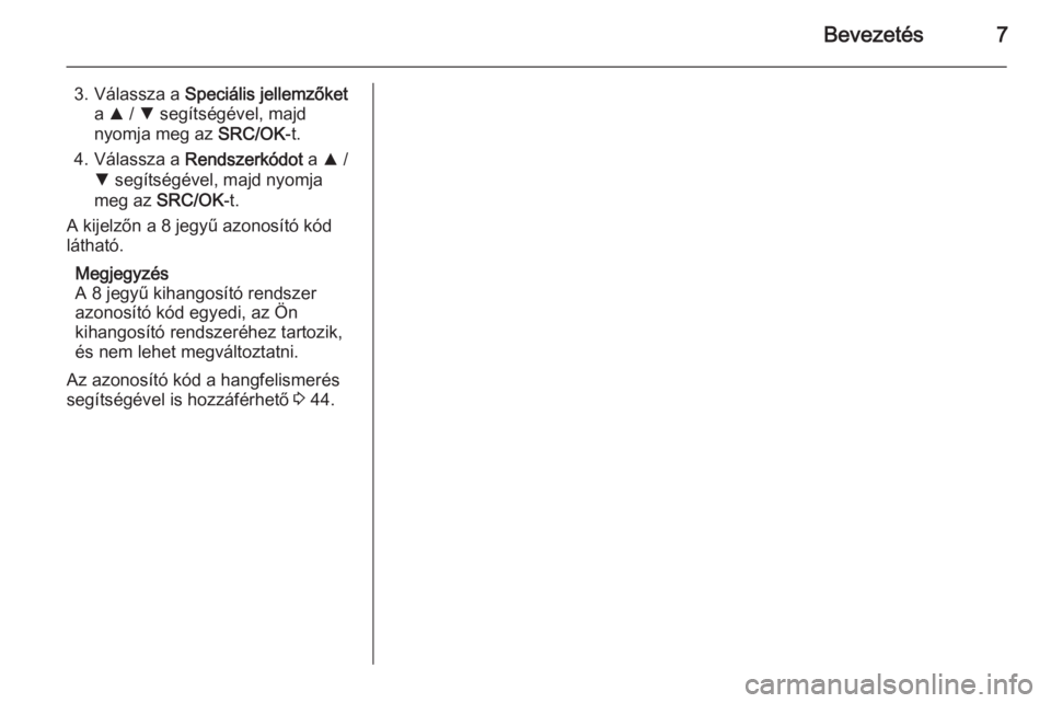 OPEL COMBO 2014  Infotainment kézikönyv (in Hungarian) Bevezetés7
3. Válassza a Speciális jellemzőket
a  R  / S  segítségével, majd
nyomja meg az  SRC/OK-t.
4. Válassza a  Rendszerkódot  a R /
S  segítségével, majd nyomja
meg az  SRC/OK -t.
A 