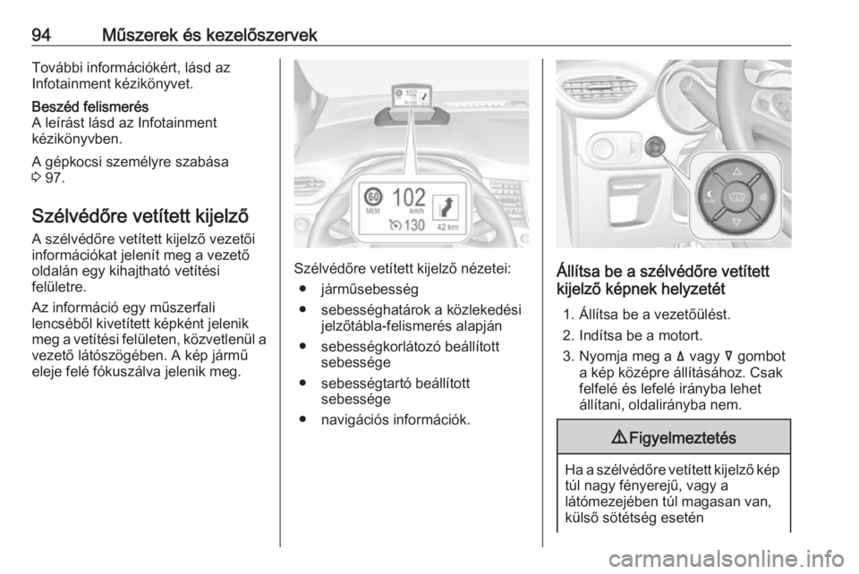 OPEL CROSSLAND X 2019.75  Kezelési útmutató (in Hungarian) 94Műszerek és kezelőszervekTovábbi információkért, lásd az
Infotainment kézikönyvet.Beszéd felismerés
A leírást lásd az Infotainment
kézikönyvben.
A gépkocsi személyre szabása
3  9