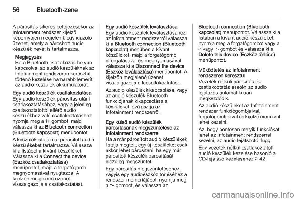 OPEL VIVARO B 2014.5  Infotainment kézikönyv (in Hungarian) 56Bluetooth-zene
A párosítás sikeres befejezésekor az
Infotainment rendszer kijelző
képernyőjén megjelenik egy igazoló
üzenet, amely a párosított audio
készülék nevét is tartalmazza.
M