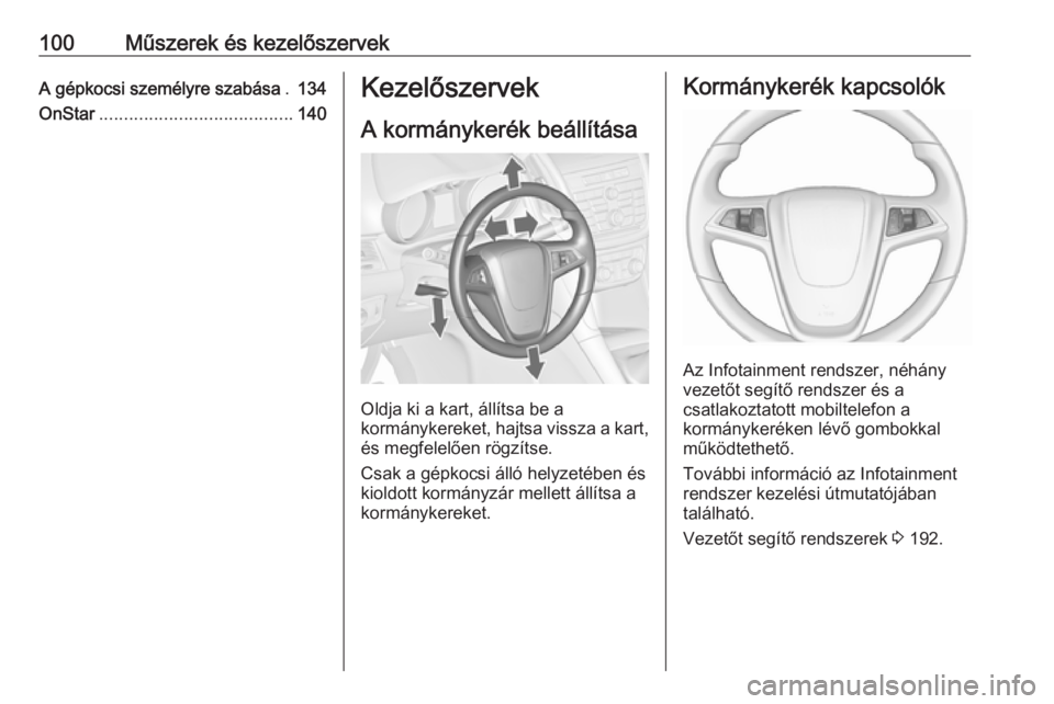 OPEL ZAFIRA C 2016  Kezelési útmutató (in Hungarian) 100Műszerek és kezelőszervekA gépkocsi személyre szabása.134
OnStar ....................................... 140Kezelőszervek
A kormánykerék beállítása
Oldja ki a kart, állítsa be a
korm�