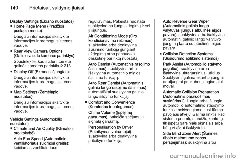 OPEL ASTRA J 2015  Savininko vadovas (in Lithuanian) 140Prietaisai, valdymo įtaisai
Display Settings (Ekrano nuostatos)■ Home Page Menu (Pradžios
puslapio meniu) :
Daugiau informacijos skaitykite
informacijos ir pramogų sistemos
vadove.
■ Rear Vi