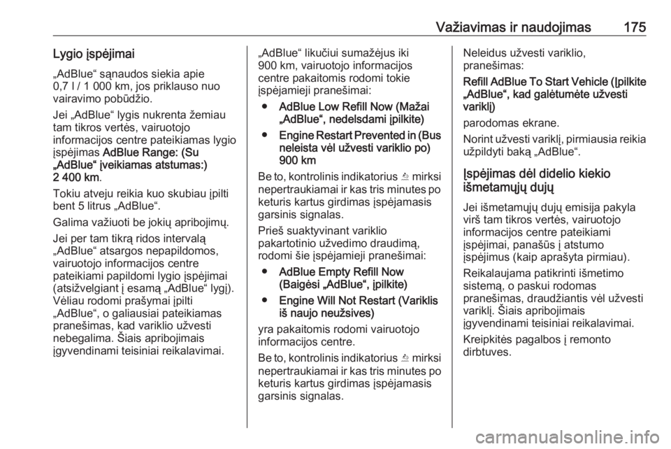 OPEL INSIGNIA 2016  Savininko vadovas (in Lithuanian) Važiavimas ir naudojimas175Lygio įspėjimai„AdBlue“ sąnaudos siekia apie
0,7 l / 1 000 km, jos priklauso nuo
vairavimo pobūdžio.
Jei „AdBlue“ lygis nukrenta žemiau
tam tikros vertės, va