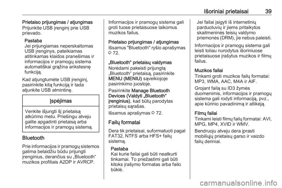 OPEL INSIGNIA BREAK 2018.5  Informacijos ir pramogų sistemos vadovas (in Lithuanian) Išoriniai prietaisai39Prietaiso prijungimas / atjungimas
Prijunkite USB įrenginį prie USB
prievado.
Pastaba
Jei prijungiamas neperskaitomas
USB įrenginys, pateikiamas
atitinkamas klaidos pranešim