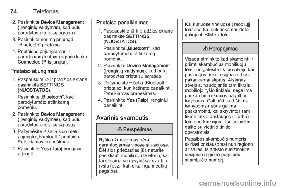 OPEL INSIGNIA BREAK 2018.5  Informacijos ir pramogų sistemos vadovas (in Lithuanian) 74Telefonas2. Pasirinkite Device Management
(Įrenginių valdymas) , kad būtų
parodytas prietaisų sąrašas.
3. Pasirinkite norimą prijungti „Bluetooth“ prietaisą.
4. Prietaisas prijungiamas 