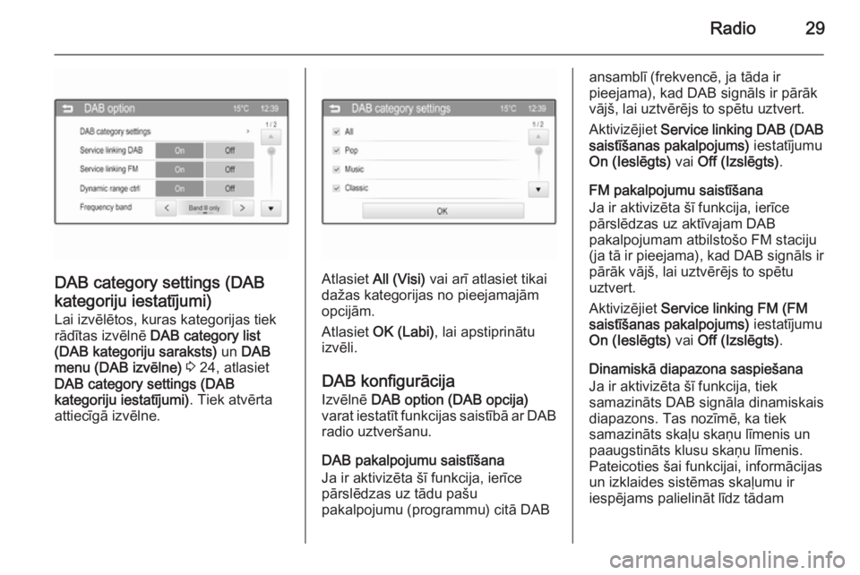 OPEL ADAM 2015.5  Informācijas un izklaides sistēmas rokasgrāmata (in Latvian) Radio29
DAB category settings (DABkategoriju iestatījumi) Lai izvēlētos, kuras kategorijas tiek
rādītas izvēlnē  DAB category list
(DAB kategoriju saraksts)  un DAB
menu (DAB izvēlne)  3  24, 