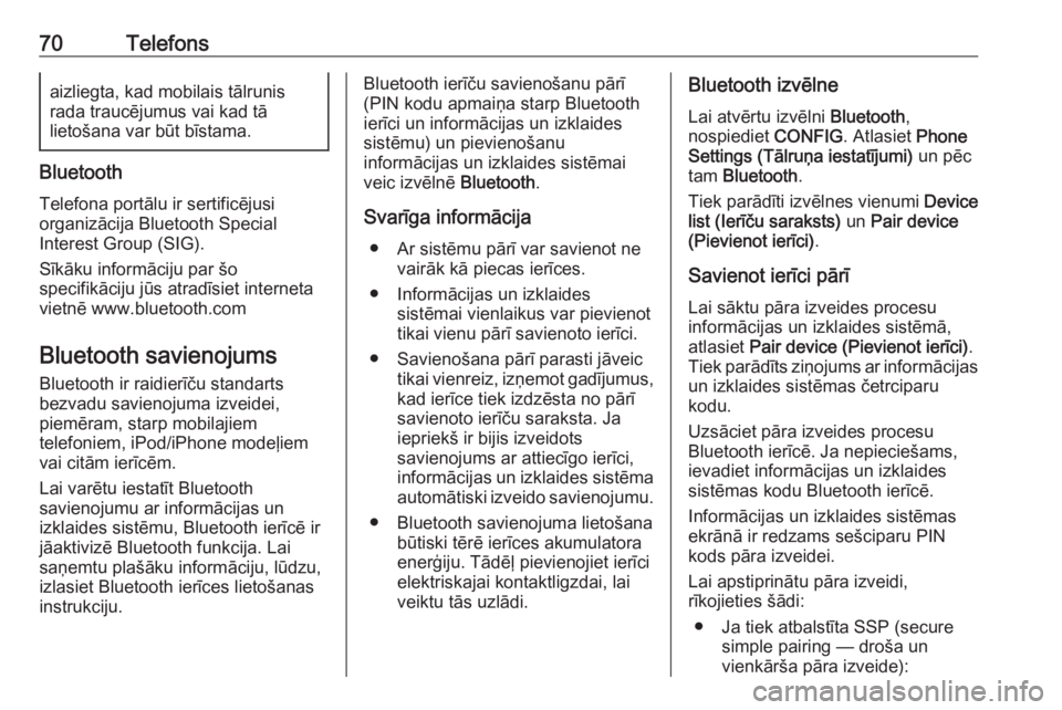 OPEL ASTRA J 2016  Informācijas un izklaides sistēmas rokasgrāmata (in Latvian) 70Telefonsaizliegta, kad mobilais tālrunis
rada traucējumus vai kad tā
lietošana var būt bīstama.
Bluetooth
Telefona portālu ir sertificējusi
organizācija Bluetooth Special
Interest Group (SI