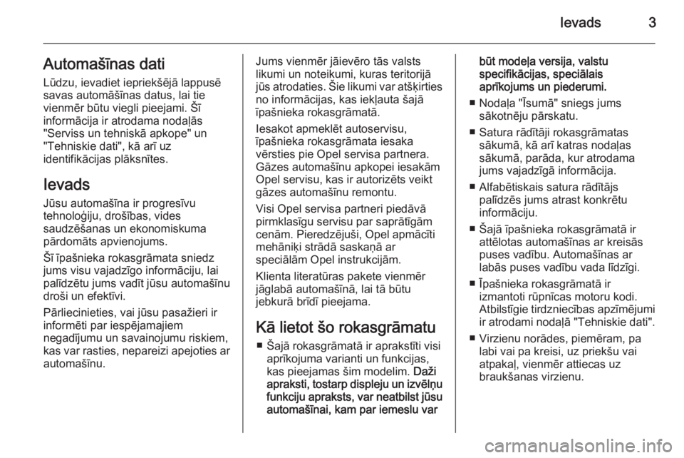 OPEL INSIGNIA 2015.5  Īpašnieka rokasgrāmata (in Latvian) Ievads3Automašīnas dati
Lūdzu, ievadiet iepriekšējā lappusē
savas automāšīnas datus, lai tie
vienmēr būtu viegli pieejami. Šī
informācija ir atrodama nodaļās
"Serviss un tehniskā