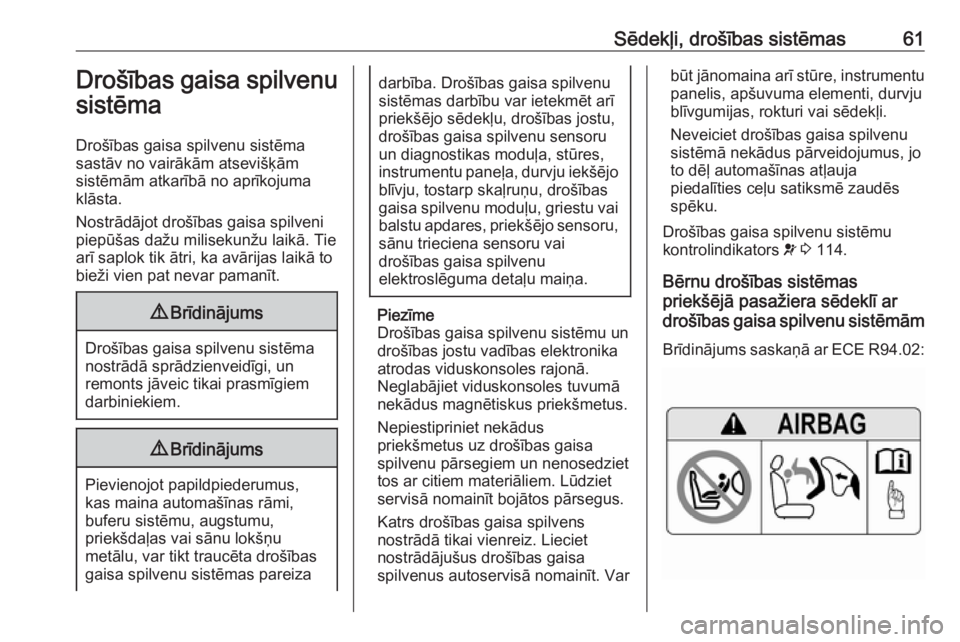 OPEL INSIGNIA BREAK 2018.5  Īpašnieka rokasgrāmata (in Latvian) Sēdekļi, drošības sistēmas61Drošības gaisa spilvenu
sistēma
Drošības gaisa spilvenu sistēma
sastāv no vairākām atsevišķām
sistēmām atkarībā no aprīkojuma
klāsta.
Nostrādājot d