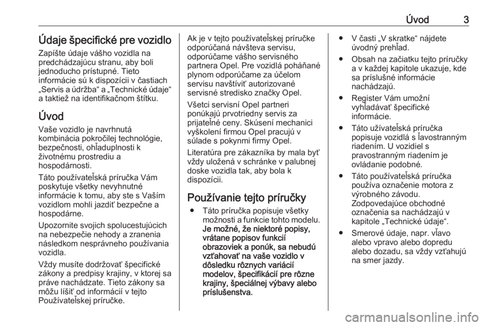 OPEL ASTRA J 2016  Používateľská príručka (in Slovak) Úvod3Údaje špecifické pre vozidloZapíšte údaje vášho vozidla na
predchádzajúcu stranu, aby boli
jednoducho prístupné. Tieto
informácie sú k dispozícii v častiach
„Servis a údržba�