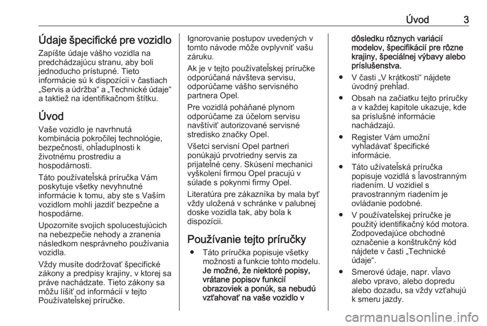 OPEL ASTRA K 2018  Používateľská príručka (in Slovak) Úvod3Údaje špecifické pre vozidloZapíšte údaje vášho vozidla na
predchádzajúcu stranu, aby boli
jednoducho prístupné. Tieto
informácie sú k dispozícii v častiach
„Servis a údržba�