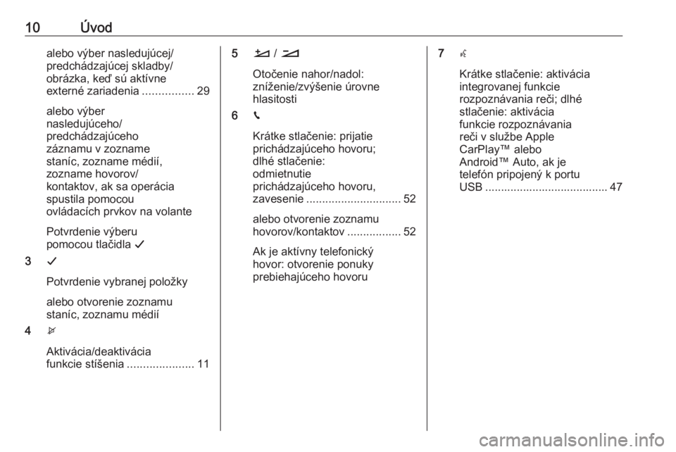 OPEL CROSSLAND X 2018  Návod na obsluhu informačného systému (in Slovak) 10Úvodalebo výber nasledujúcej/
predchádzajúcej skladby/
obrázka, keď sú aktívne
externé zariadenia ................29
alebo výber
nasledujúceho/
predchádzajúceho
záznamu v zozname
stan