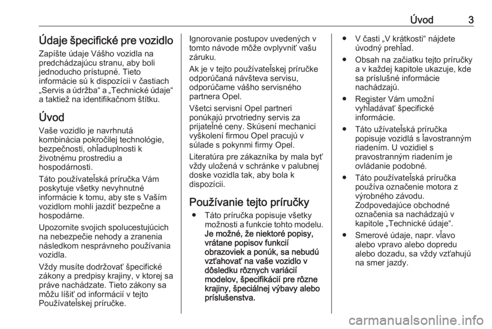 OPEL VIVARO B 2017.5  Používateľská príručka (in Slovak) Úvod3Údaje špecifické pre vozidloZapíšte údaje Vášho vozidla na
predchádzajúcu stranu, aby boli
jednoducho prístupné. Tieto
informácie sú k dispozícii v častiach
„Servis a údržba�