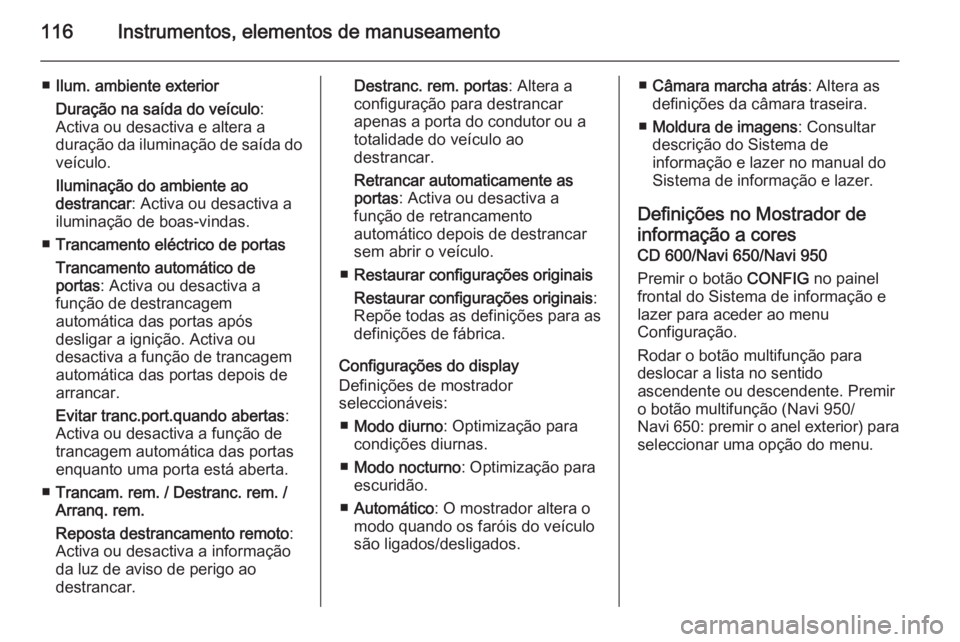OPEL CASCADA 2014  Manual de Instruções (in Portugues) 116Instrumentos, elementos de manuseamento
■Ilum. ambiente exterior
Duração na saída do veículo :
Activa ou desactiva e altera a
duração da iluminação de saída do
veículo.
Iluminação do 