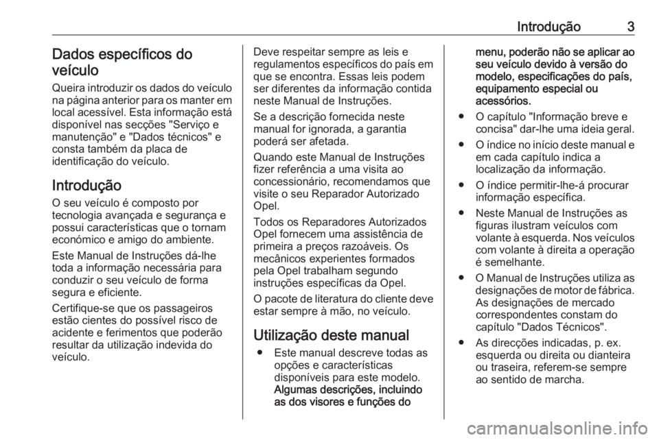 OPEL MOVANO_B 2018  Manual de Instruções (in Portugues) Introdução3Dados específicos do
veículo
Queira introduzir os dados do veículo
na página anterior para os manter em
local acessível. Esta informação está
disponível nas secções "Servi�