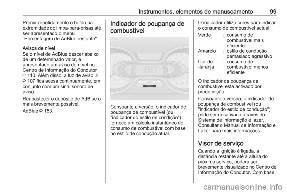 OPEL VIVARO B 2019  Manual de Instruções (in Portugues) Instrumentos, elementos de manuseamento99Premir repetidamente o botão na
extremidade do limpa-para-brisas até
ser apresentado o menu
"Percentagem de AdBlue restante".
Avisos de nível
Se o n