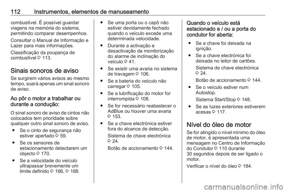 OPEL VIVARO B 2019  Manual de Instruções (in Portugues) 112Instrumentos, elementos de manuseamentocombustível. É possível guardar
viagens na memória do sistema, permitindo comparar desempenhos.
Consultar o Manual de Informação e
Lazer para mais infor