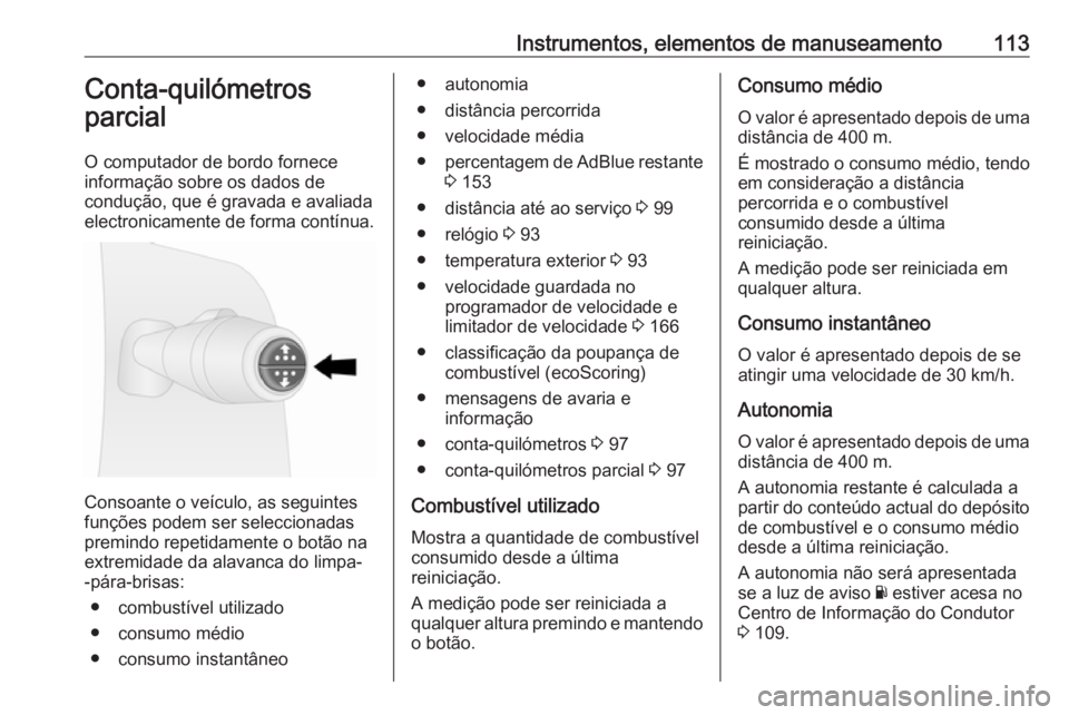 OPEL VIVARO B 2019  Manual de Instruções (in Portugues) Instrumentos, elementos de manuseamento113Conta-quilómetros
parcial
O computador de bordo fornece
informação sobre os dados de
condução, que é gravada e avaliada
electronicamente de forma contí