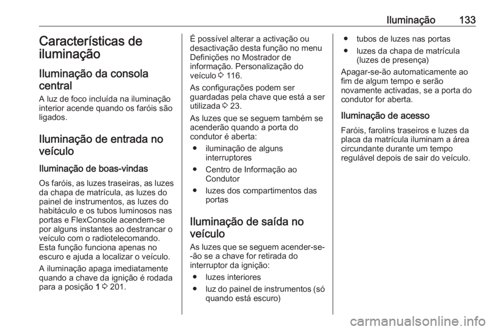 OPEL ZAFIRA C 2019  Manual de Instruções (in Portugues) Iluminação133Características de
iluminação
Iluminação da consola central
A luz de foco incluída na iluminação
interior acende quando os faróis são
ligados.
Iluminação de entrada no veíc