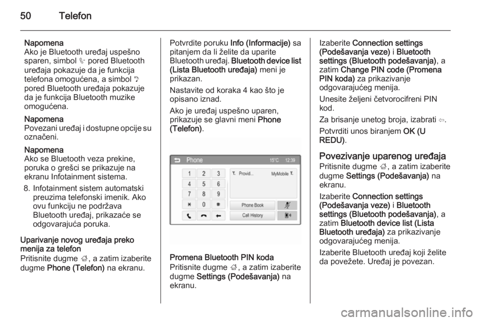 OPEL CORSA 2015  Uputstvo za rukovanje Infotainment sistemom (in Serbian) 50Telefon
Napomena
Ako je Bluetooth uređaj uspešno
sparen, simbol  h pored Bluetooth
uređaja pokazuje da je funkcija
telefona omogućena, a simbol  y
pored Bluetooth uređaja pokazuje
da je funkcij