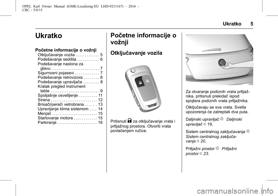 OPEL KARL 2015.75  Uputstvo za upotrebu (in Serbian) OPEL Karl Owner Manual (GMK-Localizing-EU LHD-9231167) - 2016 -
CRC - 5/8/15
Ukratko 5
Ukratko
Početne informacije o vožnji
Otključavanje vozila . . . . . . . . . . . . . 5
Podešavanje sedišta . 