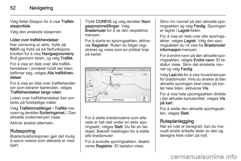 OPEL CASCADA 2015.5  Brukerhåndbok for infotainmentsystem 52Navigering
Velg feltet Stasjon for å vise Trafikk‐
stasjonliste .
Velg den ønskede stasjonen.
Lister over trafikkhendelser
Når veivisning er aktiv, trykk på
NAVI  og trykk så på flerfunksjon