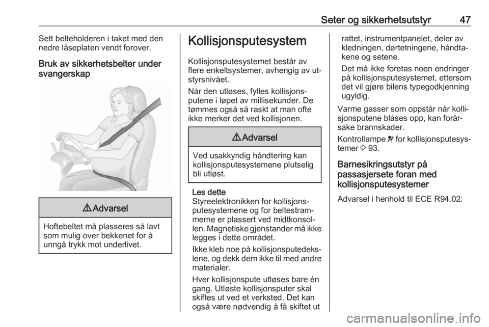 OPEL MERIVA 2016  Instruksjonsbok Seter og sikkerhetsutstyr47Sett belteholderen i taket med den
nedre låseplaten vendt forover.
Bruk av sikkerhetsbelter under
svangerskap9 Advarsel
Hoftebeltet må plasseres så lavt
som mulig over be