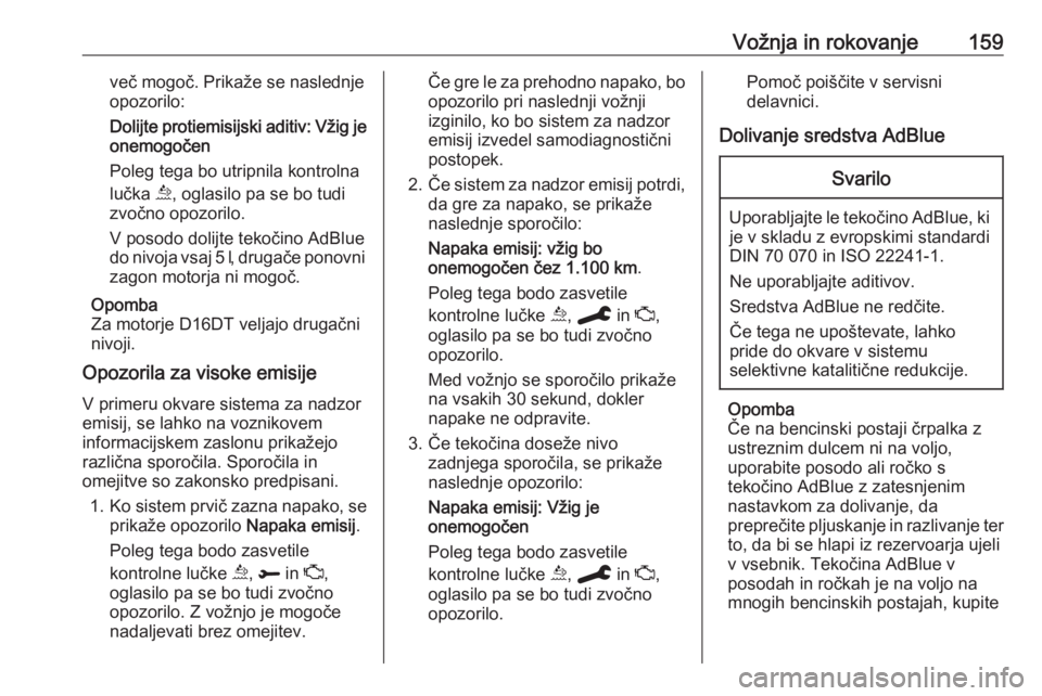 OPEL COMBO E 2020  Uporabniški priročnik Vožnja in rokovanje159več mogoč. Prikaže se naslednje
opozorilo:
Dolijte protiemisijski aditiv: Vžig je
onemogočen
Poleg tega bo utripnila kontrolna
lučka  u, oglasilo pa se bo tudi
zvočno opo