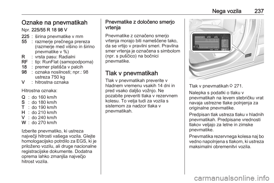 OPEL COMBO E 2020  Uporabniški priročnik Nega vozila237Oznake na pnevmatikahNpr.  225/55 R 18 98 V225:širina pnevmatike v mm55:razmerje prečnega prereza
(razmerje med višino in širino
pnevmatike v %)R:vrsta pasu: RadialniRF:tip: RunFlat 