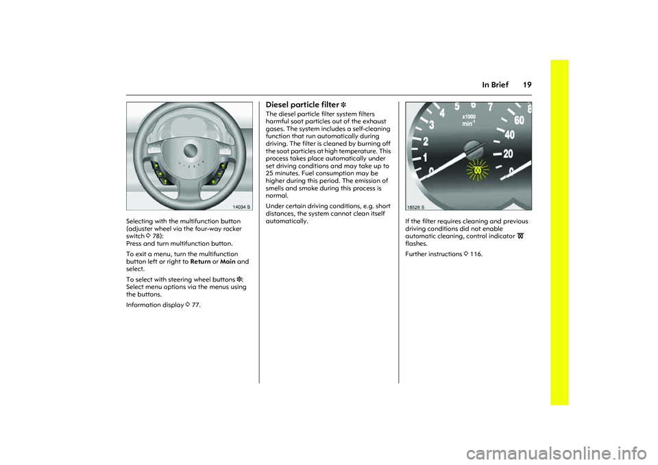 OPEL COMBO 2010  Owners Manual 19
In Brief
Picture no: 14034s.tif
Selecting with the multifunction button 
(adjuster wheel via the four-way rocker 
switch 378): 
Press and turn multifunction button.
To exit a menu, turn the multifu