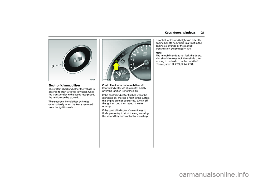 OPEL COMBO 2010  Owners Manual 21
Keys, doors, windows
Picture no: 15761t.tif
Electronic immobiliser The system checks whether the vehicle is 
allowed to start with the key used. Once 
the transponder in the key is recognised, 
the