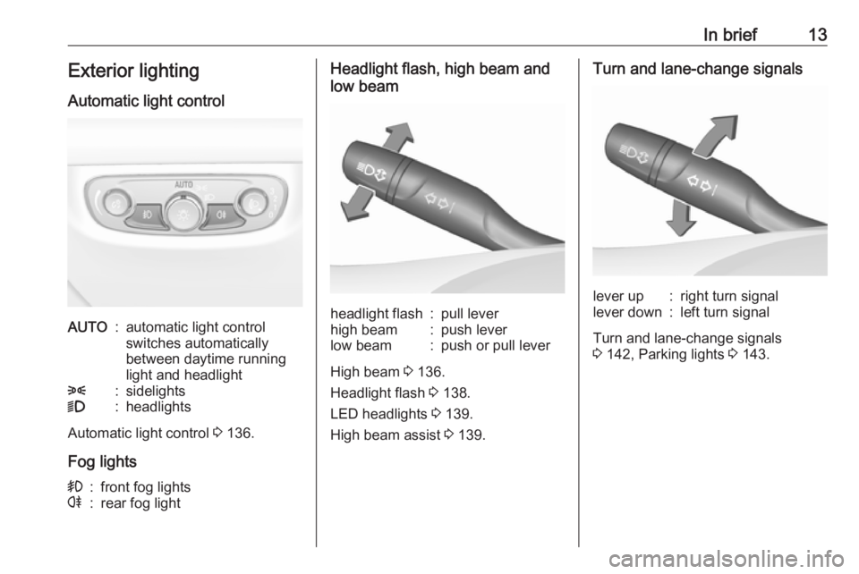 OPEL INSIGNIA 2018  Owners Manual In brief13Exterior lightingAutomatic light controlAUTO:automatic light control
switches automatically
between daytime running
light and headlight8:sidelights9:headlights
Automatic light control  3 136