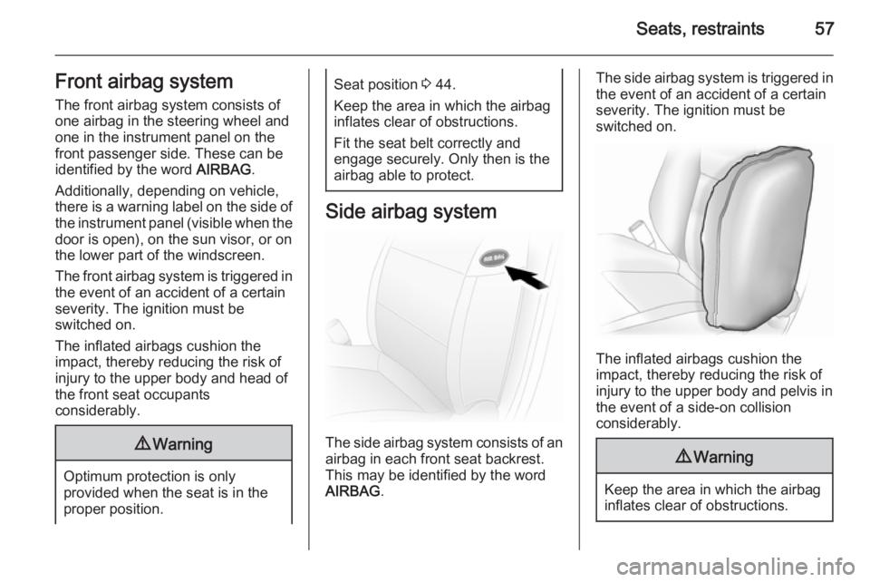 OPEL VIVARO 2015  Owners Manual Seats, restraints57Front airbag systemThe front airbag system consists of
one airbag in the steering wheel and
one in the instrument panel on the
front passenger side. These can be
identified by the w