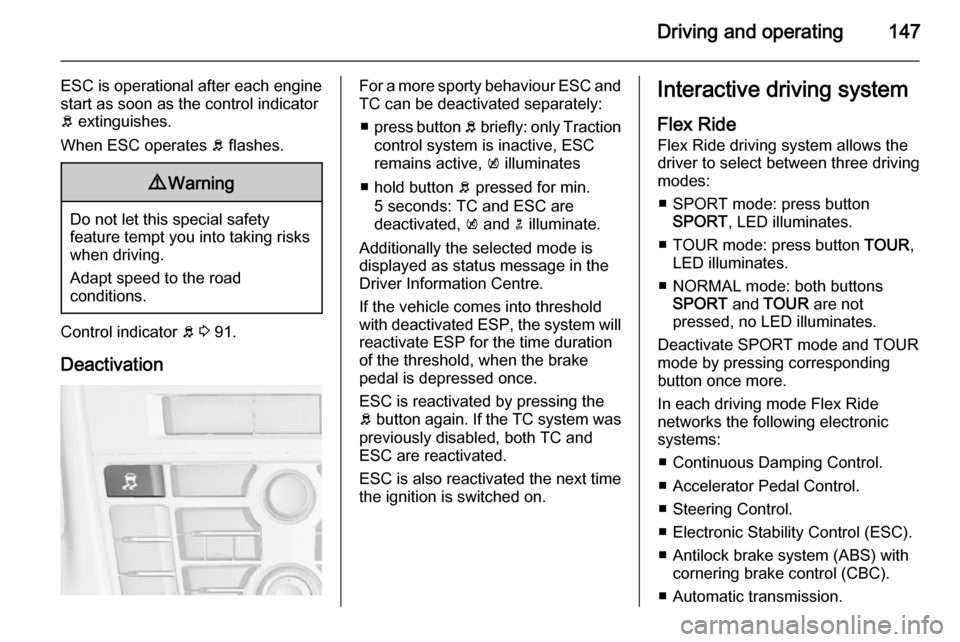 VAUXHALL CASCADA 2014.5  Owners Manual Driving and operating147
ESC is operational after each engine
start as soon as the control indicator
b  extinguishes.
When ESC operates  b flashes.9 Warning
Do not let this special safety
feature temp