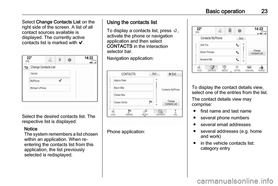 VAUXHALL INSIGNIA 2017.5  Infotainment system Basic operation23Select Change Contacts List  on the
right side of the screen. A list of all contact sources available is
displayed. The currently active
contacts list is marked with  9.
Select the de