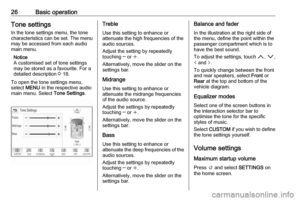 VAUXHALL INSIGNIA 2018  Infotainment system 26Basic operationTone settings
In the tone settings menu, the tone
characteristics can be set. The menu
may be accessed from each audio
main menu.
Notice
A customised set of tone settings
may be store