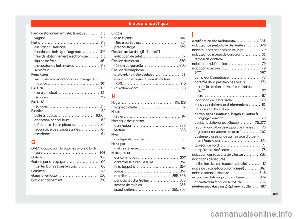 Seat Alhambra 2020  Manuel du propriétaire (in French)  Index alphabétique
Frein de stationnement électronique . . . . . . . . . 315 voyant . . . . . . . . . . . . . . . . . . . . . . . . . . . . . . . . . . . . .
313
Fr
eins . . . . . . . . . . . . . . 