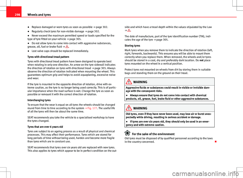Seat Alhambra 2013  Owners Manual 298Wheels and tyres
● Replace damaged or worn tyres as soon as possible  ⇒ page 302.
● Regularly check tyres for non-visible damage  ⇒ page 302.
● Never exceed the maximum permitted spee
