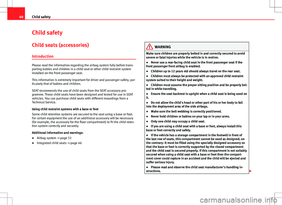 Seat Alhambra 2013  Owners Manual 40Child safety
Child safety
Child seats (accessories) Introduction
Please read the information regarding the airbag system fully before trans-
porting babies and children in a child seat or other chil