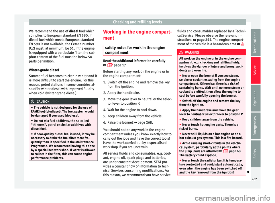 Seat Arona 2017  Owners Manual Checking and refilling levels
We recommend the use of  diesel
 f uel which
complies to European standard EN 590. If
diesel fuel which meets European standard
EN 590 is not available, the Cetane number