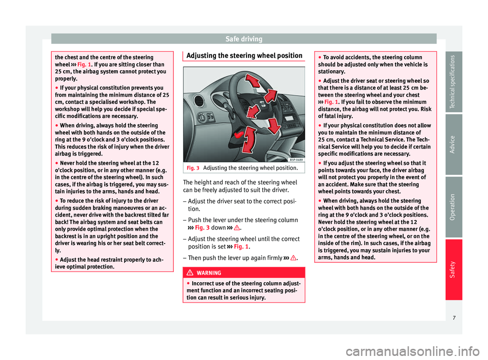 Seat Altea 2015  Owners Manual Safe driving
the chest and the centre of the steering
wheel 
››› Fig. 1. If you are sitting closer than
25 c m, the airb
ag system cannot protect you
properly.
● If your physical constitution 