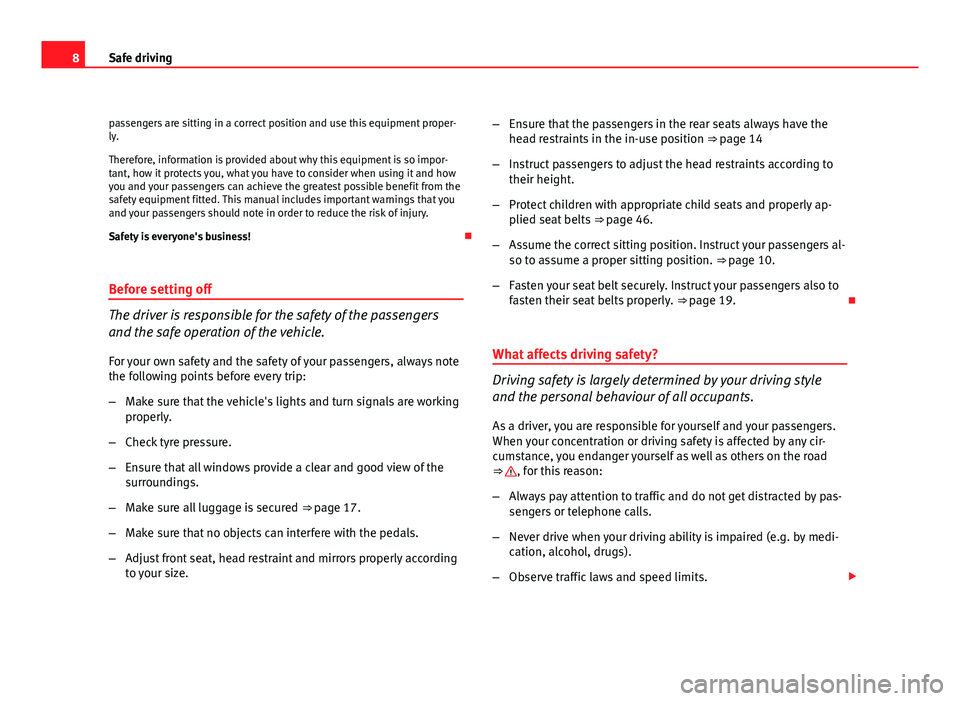 Seat Altea Freetrack 2012  Owners Manual 8Safe driving
passengers are sitting in a correct position and use this equipment proper-
ly.
Therefore, information is provided about why this equipment is so impor-
tant, how it protects you, what y