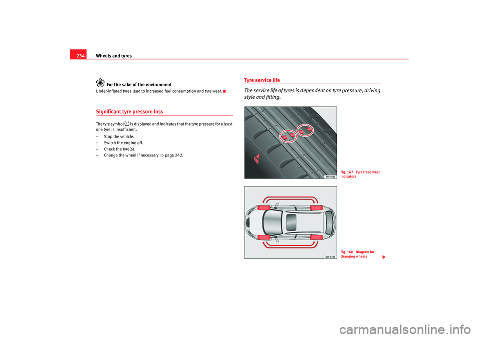 Seat Altea Freetrack 2009  Owners Manual Wheels and tyres
234
For the sake of the environmentUnder-inflated tyres lead to increased fuel consumption and tyre wear.Significant tyre pressure lossThe tyre symbol 
 is displayed and indicates 