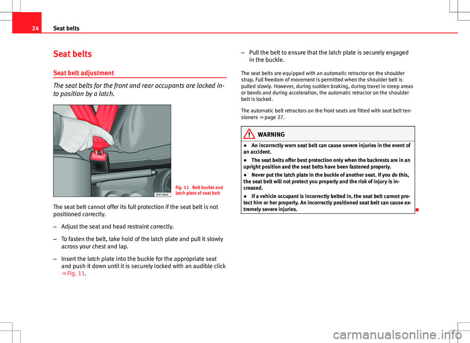 Seat Ibiza SC 2012  Owners manual 24Seat belts
Seat belts
Seat belt adjustment
The seat belts for the front and rear occupants are locked in-
to position by a latch.
Fig. 11  Belt buckle and
latch plate of seat belt
The seat belt cann