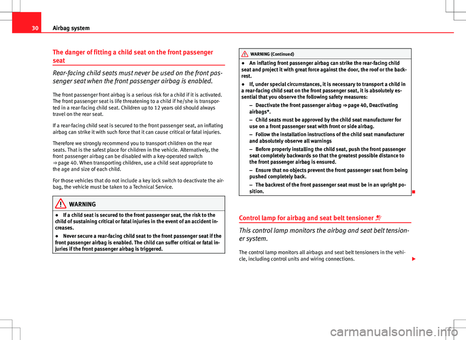 Seat Ibiza SC 2012  Owners manual 30Airbag system
The danger of fitting a child seat on the front passenger
seat
Rear-facing child seats must never be used on the front pas-
senger seat when the front passenger airbag is enabled.
The 